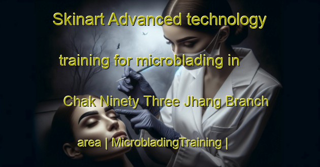 Skinart Advanced technology training for microblading in Chak Ninety Three Jhang Branch area | MicrobladingTraining | MicrobladingClasses | SkinartTraining-Pakistan